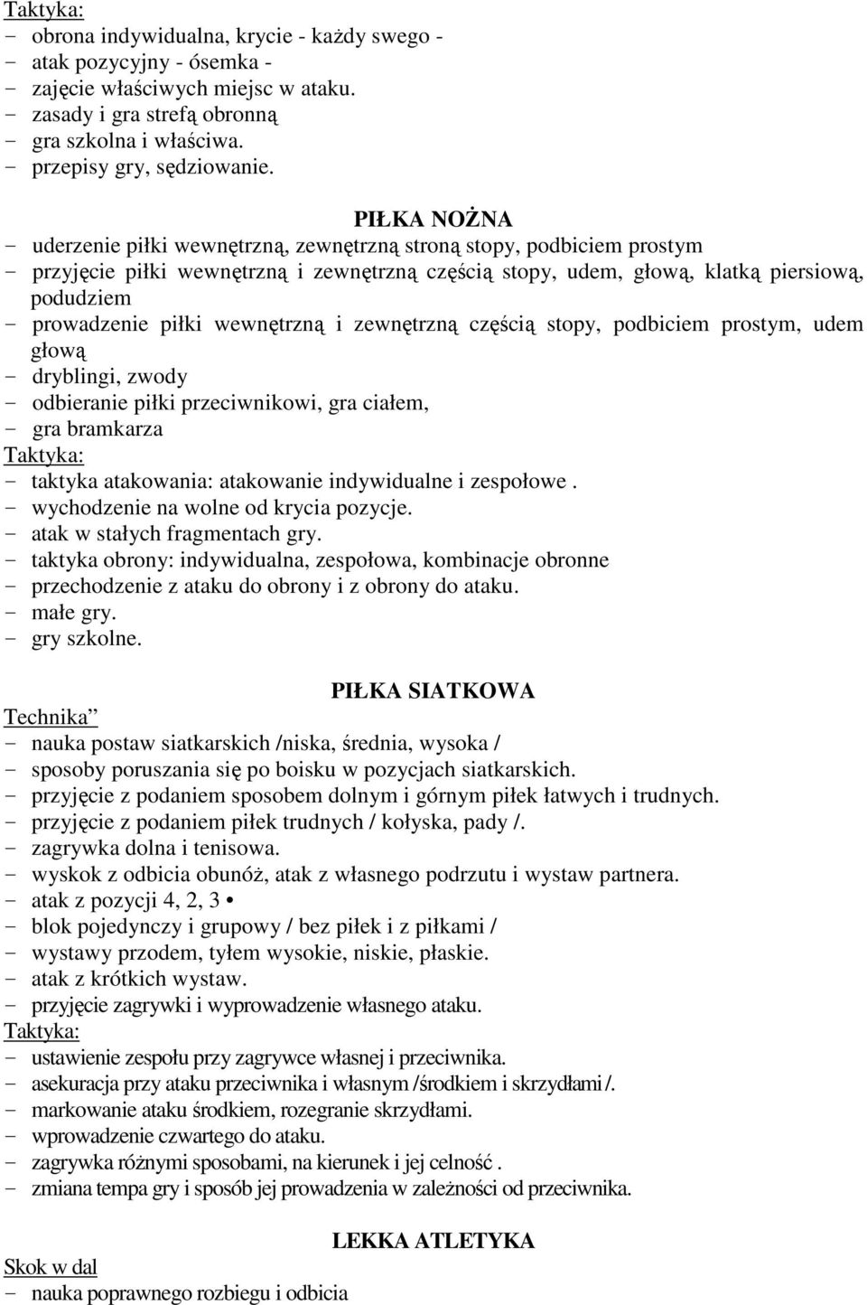 PIŁKA NOśNA - uderzenie piłki wewnętrzną, zewnętrzną stroną stopy, podbiciem prostym - przyjęcie piłki wewnętrzną i zewnętrzną częścią stopy, udem, głową, klatką piersiową, podudziem - prowadzenie