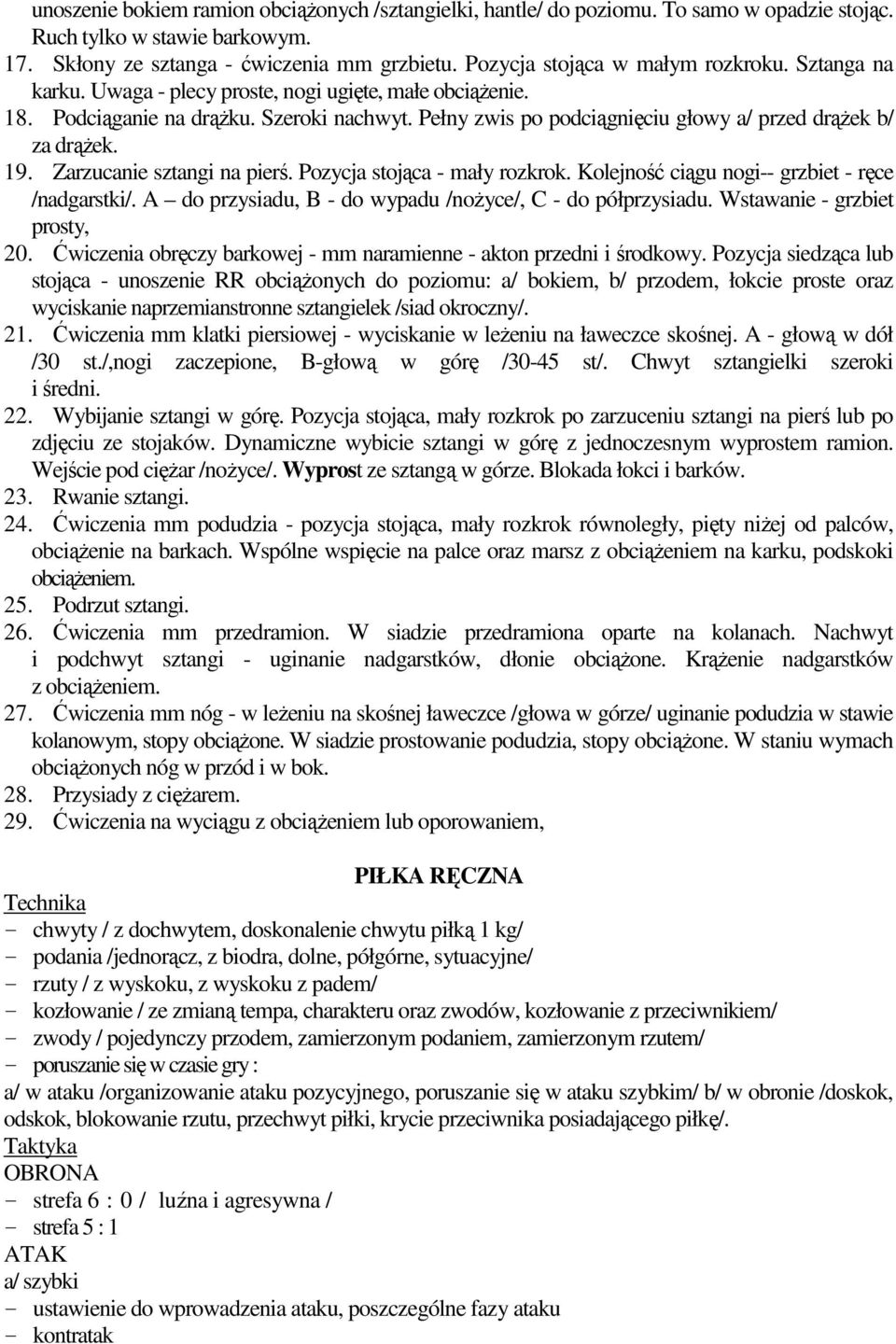 Pełny zwis po podciągnięciu głowy a/ przed drąŝek b/ za drąŝek. 19. Zarzucanie sztangi na pierś. Pozycja stojąca - mały rozkrok. Kolejność ciągu nogi-- grzbiet - ręce /nadgarstki/.