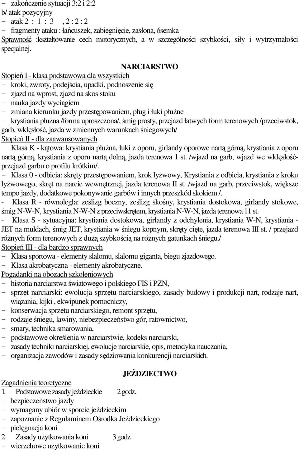 NARCIARSTWO Stopień I - klasa podstawowa dla wszystkich - kroki, zwroty, podejścia, upadki, podnoszenie się - zjazd na wprost, zjazd na skos stoku - nauka jazdy wyciągiem - zmiana kierunku jazdy