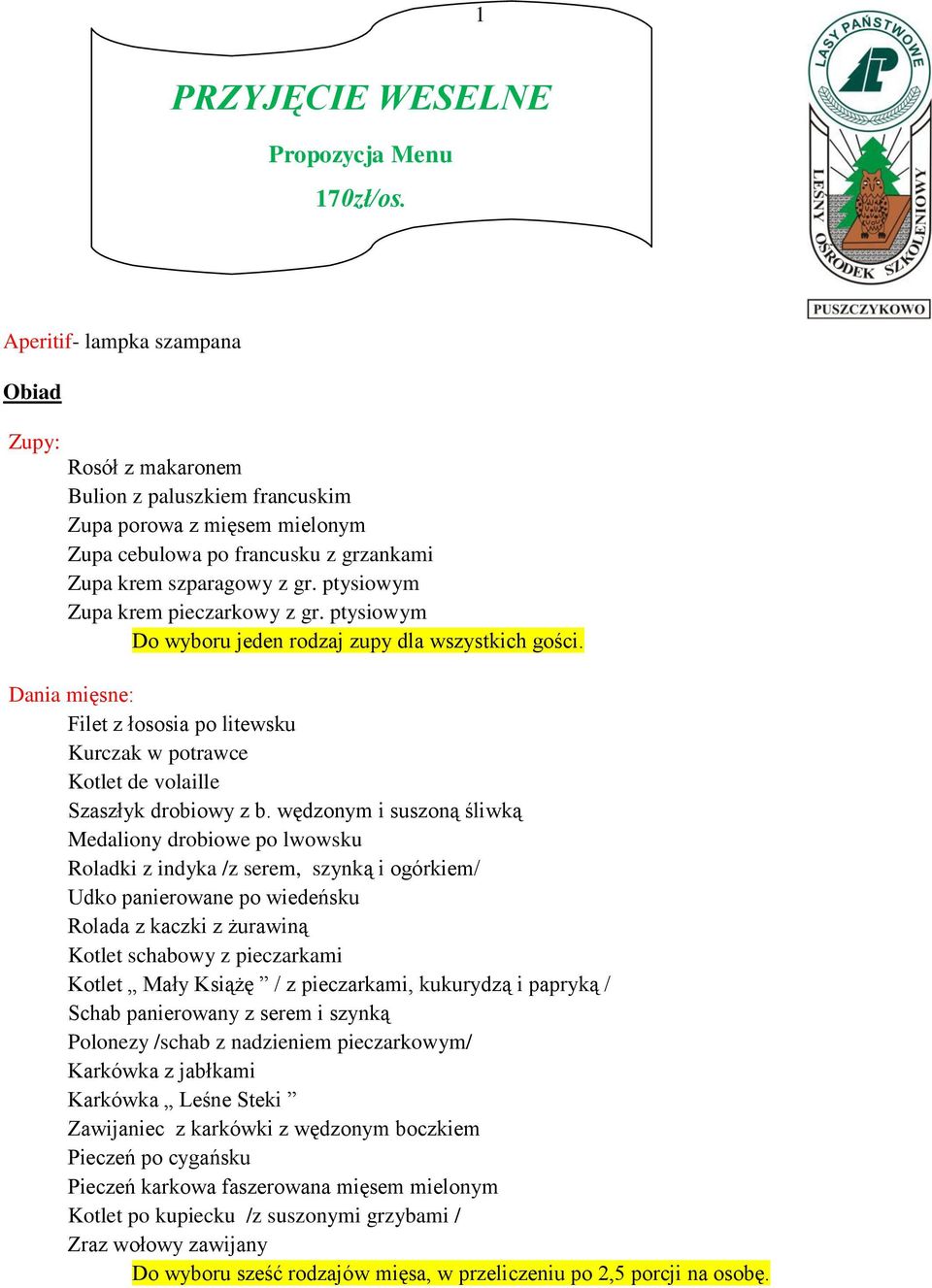 ptysiowym Zupa krem pieczarkowy z gr. ptysiowym Do wyboru jeden rodzaj zupy dla wszystkich gości. Dania mięsne: Filet z łososia po litewsku Kurczak w potrawce Kotlet de volaille Szaszłyk drobiowy z b.