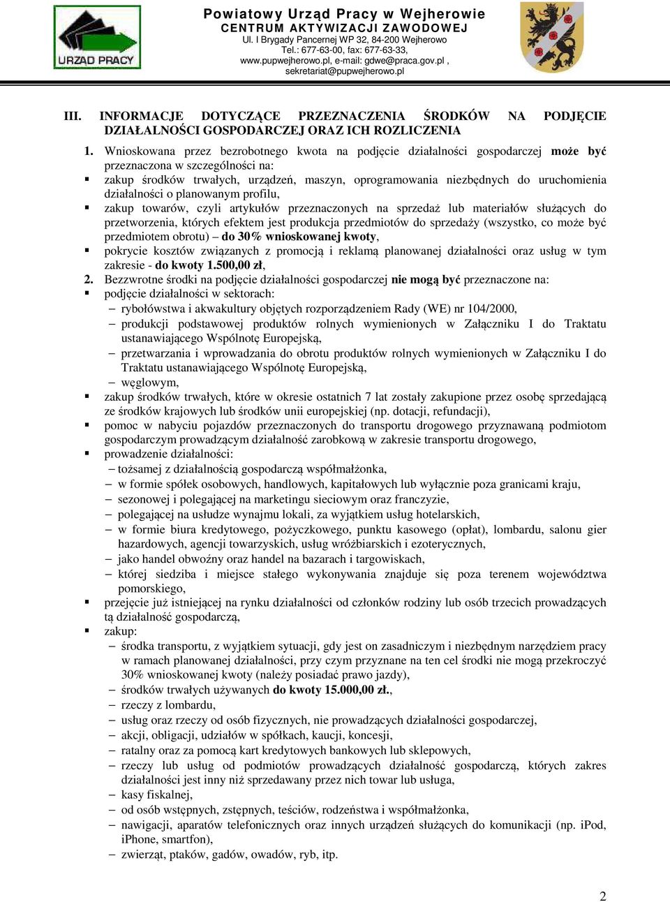 uruchomienia działalności o planowanym profilu, zakup towarów, czyli artykułów przeznaczonych na sprzedaż lub materiałów służących do przetworzenia, których efektem jest produkcja przedmiotów do