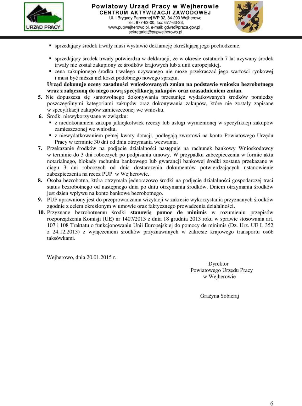 Urząd dokonuje oceny zasadności wnioskowanych zmian na podstawie wniosku bezrobotnego wraz z załączoną do niego nową specyfikacją zakupów oraz uzasadnieniem zmian. 5.