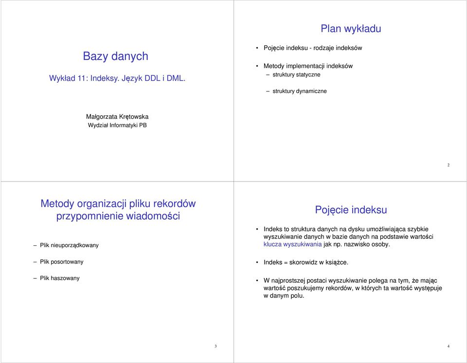 organizacji pliku rekordów przypomnienie wiadomości Plik nieuporządkowany Plik posortowany Plik haszowany Pojęcie indeksu Indeks to struktura danych na dysku