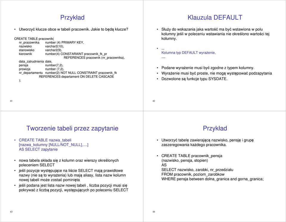 data_zatrudnienia date, pensja number(7,2), prowizja number (7,2), nr_departamentu number(2) NOT NULL CONSTRAINT pracownik_fk REFERENCES departament ON DELETE CASCADE ); Klauzula DEFAULT Służy do