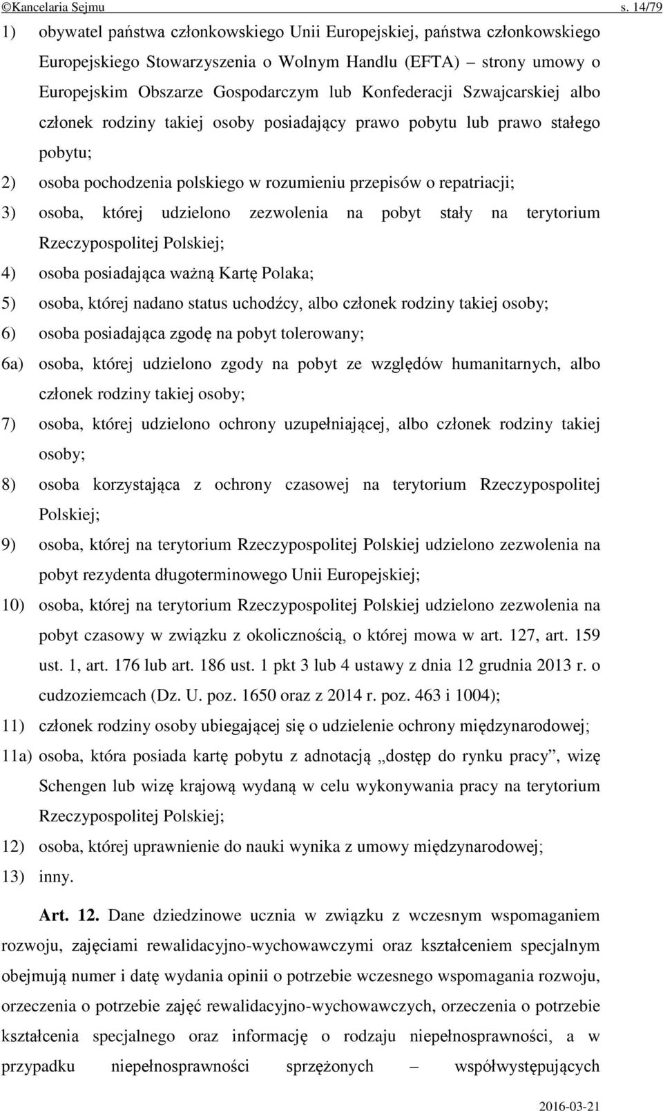 Konfederacji Szwajcarskiej albo członek rodziny takiej osoby posiadający prawo pobytu lub prawo stałego pobytu; 2) osoba pochodzenia polskiego w rozumieniu przepisów o repatriacji; 3) osoba, której
