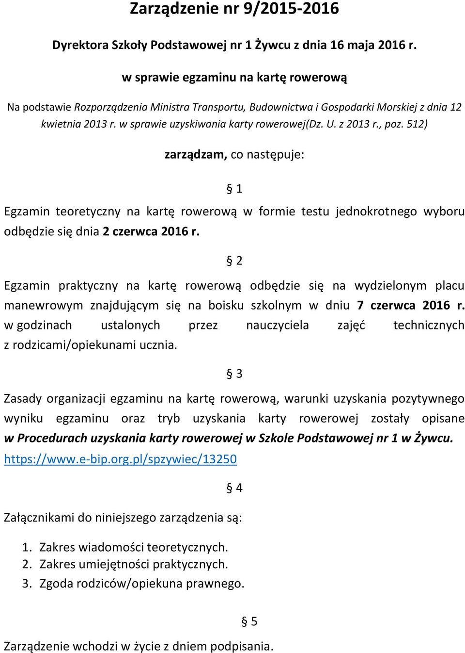 z 2013 r., poz. 512) zarządzam, co następuje: 1 Egzamin teoretyczny na kartę rowerową w formie testu jednokrotnego wyboru odbędzie się dnia 2 czerwca 2016 r.