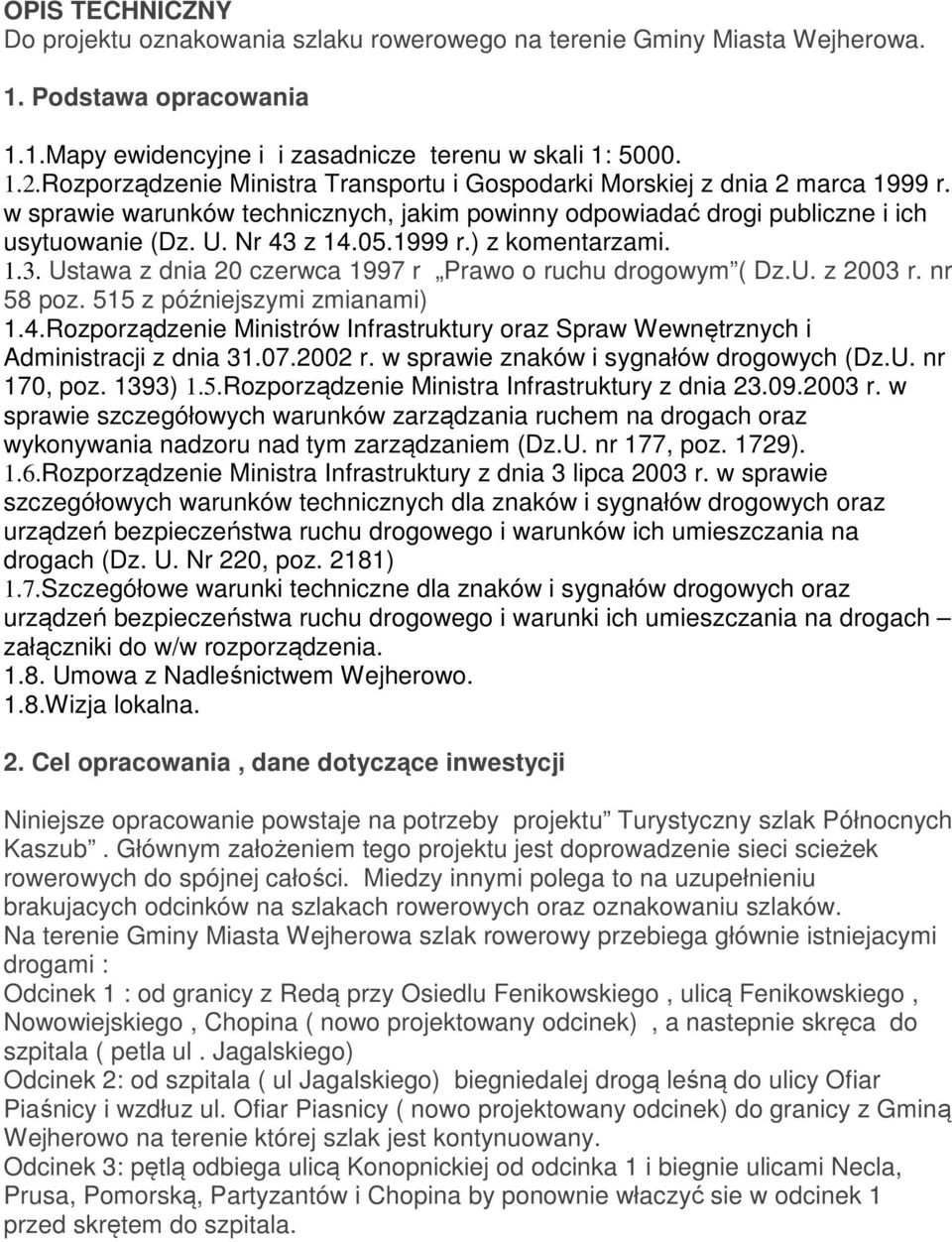 1999 r.) z komentarzami. 1.3. Ustawa z dnia 20 czerwca 1997 r Prawo o ruchu drogowym ( Dz.U. z 2003 r. nr 58 poz. 515 z późniejszymi zmianami) 1.4.