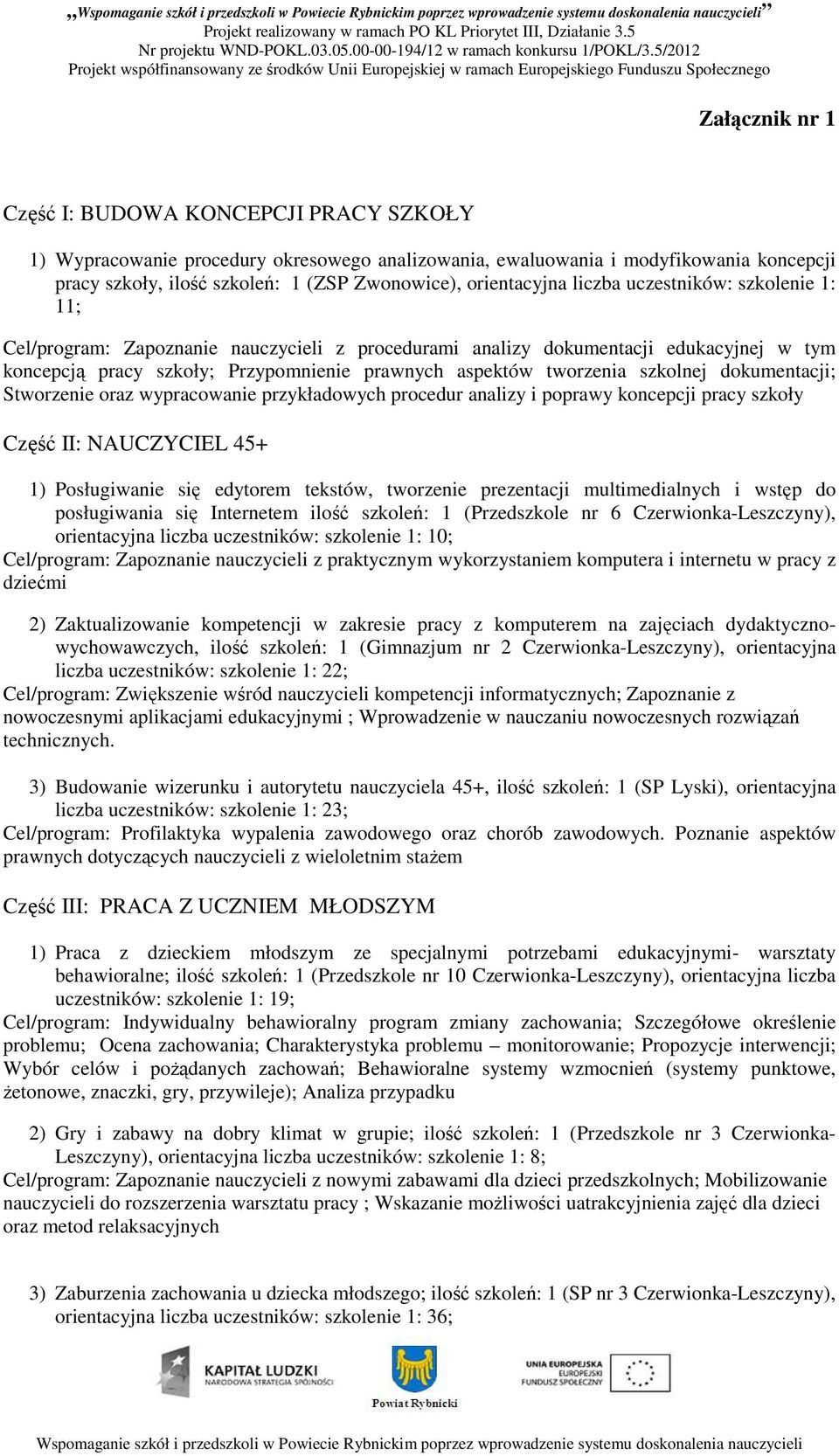 tworzenia szkolnej dokumentacji; Stworzenie oraz wypracowanie przykładowych procedur analizy i poprawy koncepcji pracy szkoły Część II: NAUCZYCIEL 45+ 1) Posługiwanie się edytorem tekstów, tworzenie
