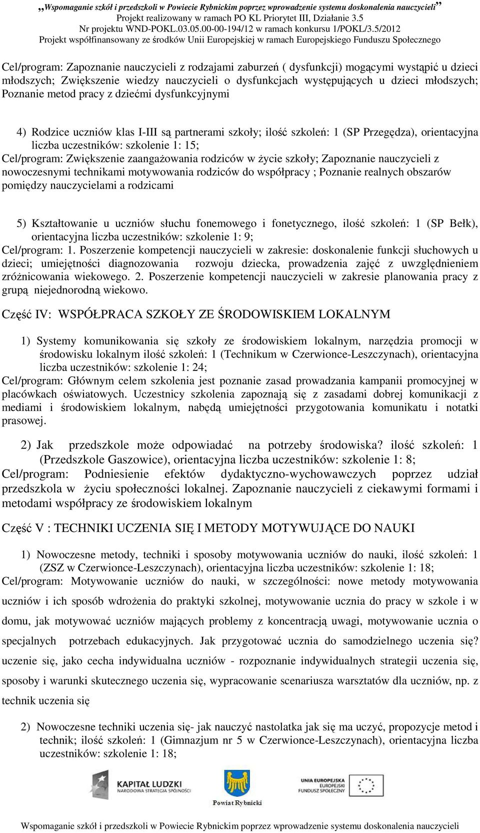 zaangażowania rodziców w życie szkoły; Zapoznanie nauczycieli z nowoczesnymi technikami motywowania rodziców do współpracy ; Poznanie realnych obszarów pomiędzy nauczycielami a rodzicami 5)