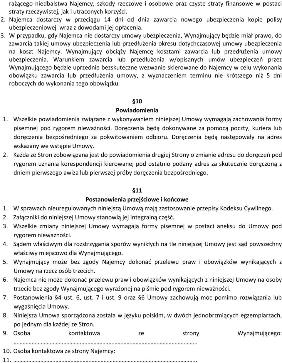 W przypadku, gdy Najemca nie dostarczy umowy ubezpieczenia, Wynajmujący będzie miał prawo, do zawarcia takiej umowy ubezpieczenia lub przedłużenia okresu dotychczasowej umowy ubezpieczenia na koszt