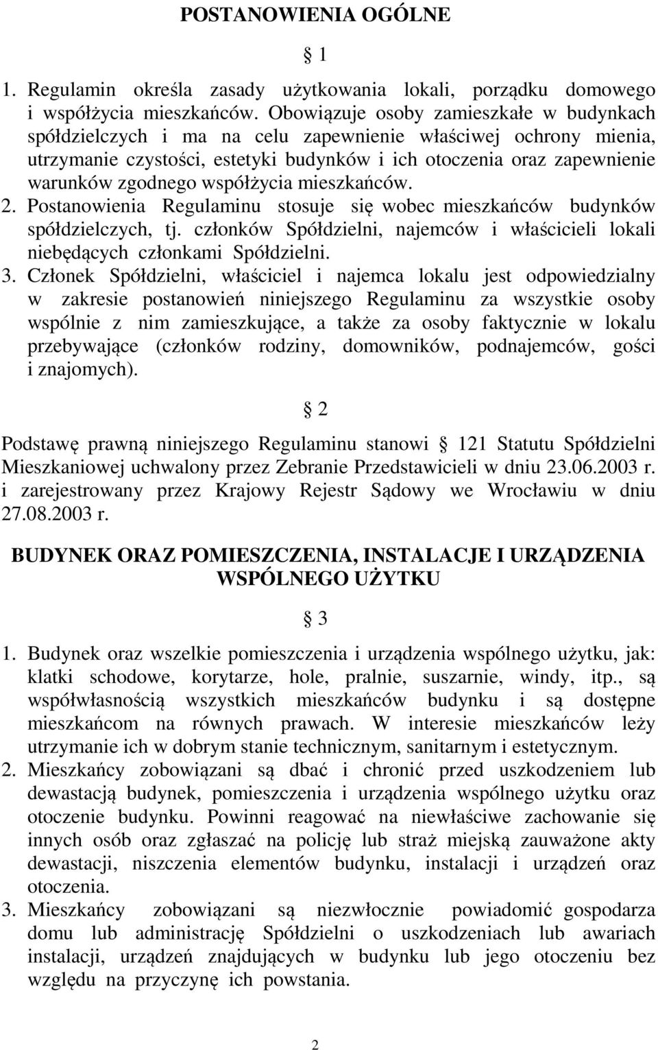współżycia mieszkańców. 2. Postanowienia Regulaminu stosuje się wobec mieszkańców budynków spółdzielczych, tj. członków Spółdzielni, najemców i właścicieli lokali niebędących członkami Spółdzielni. 3.