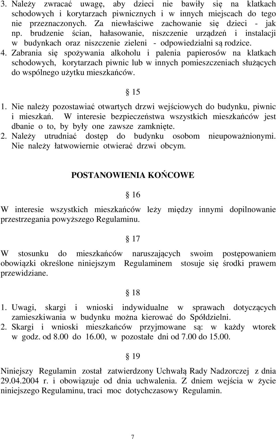 Zabrania się spożywania alkoholu i palenia papierosów na klatkach schodowych, korytarzach piwnic lub w innych pomieszczeniach służących do wspólnego użytku mieszkańców. 15 1.
