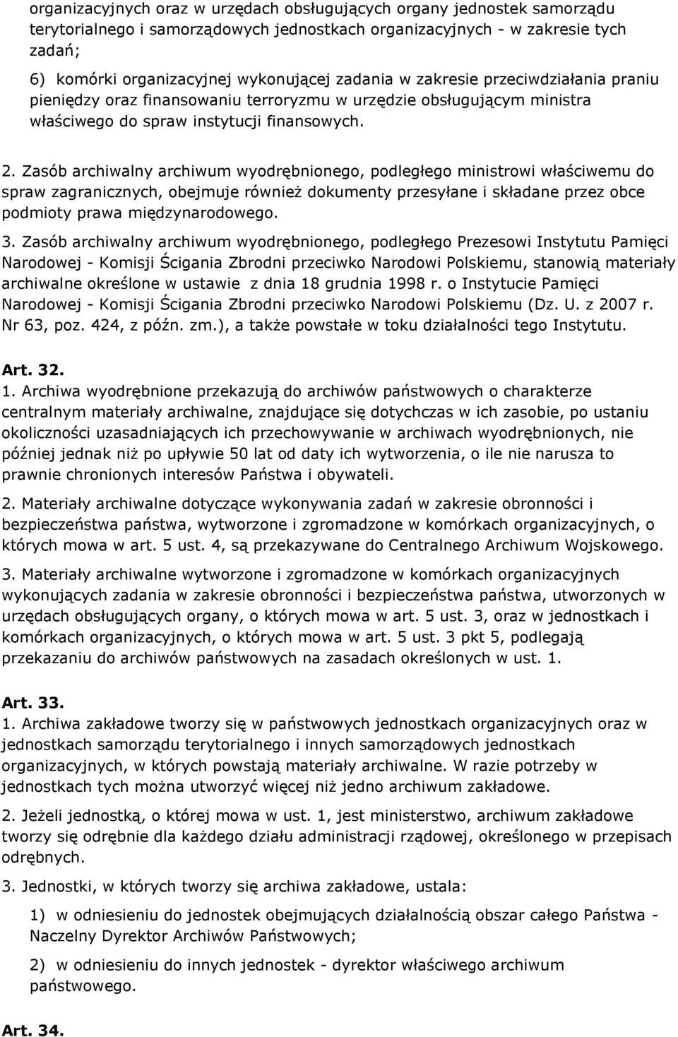 Zasób archiwalny archiwum wyodrębnionego, podległego ministrowi właściwemu do spraw zagranicznych, obejmuje również dokumenty przesyłane i składane przez obce podmioty prawa międzynarodowego. 3.