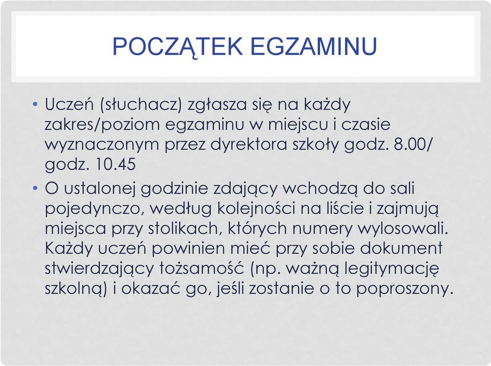 45 O ustalonej godzinie zdający wchodzą do sali pojedynczo, według kolejności na liście i zajmują miejsca przy