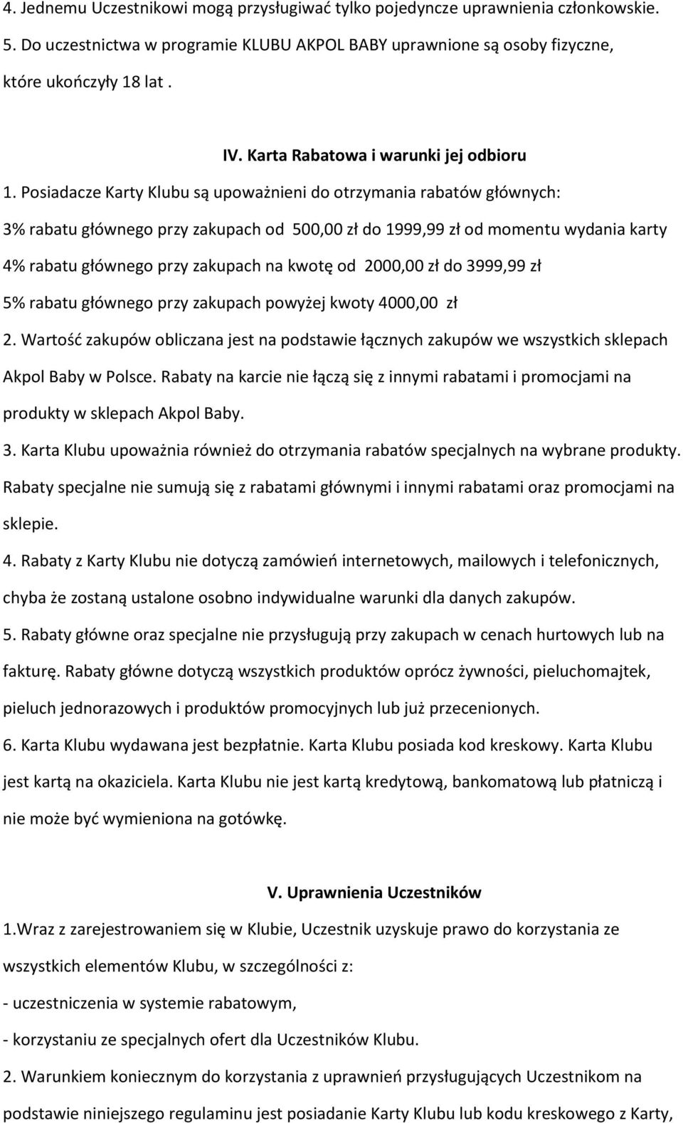 Posiadacze Karty Klubu są upoważnieni do otrzymania rabatów głównych: 3% rabatu głównego przy zakupach od 500,00 zł do 1999,99 zł od momentu wydania karty 4% rabatu głównego przy zakupach na kwotę od