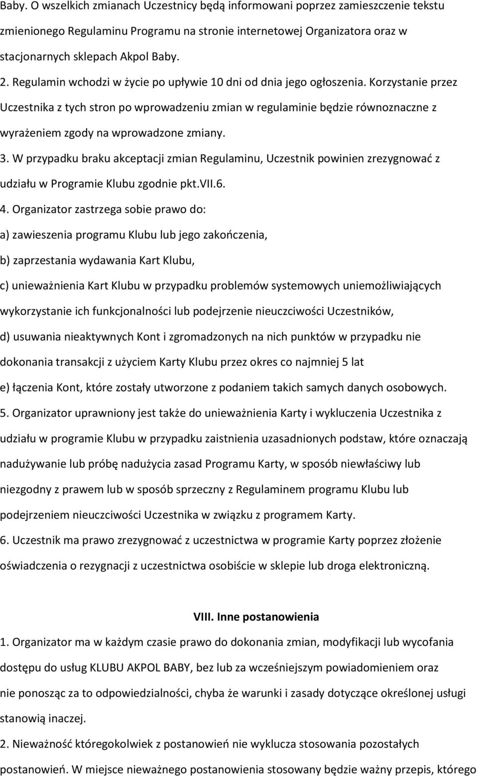 Korzystanie przez Uczestnika z tych stron po wprowadzeniu zmian w regulaminie będzie równoznaczne z wyrażeniem zgody na wprowadzone zmiany. 3.