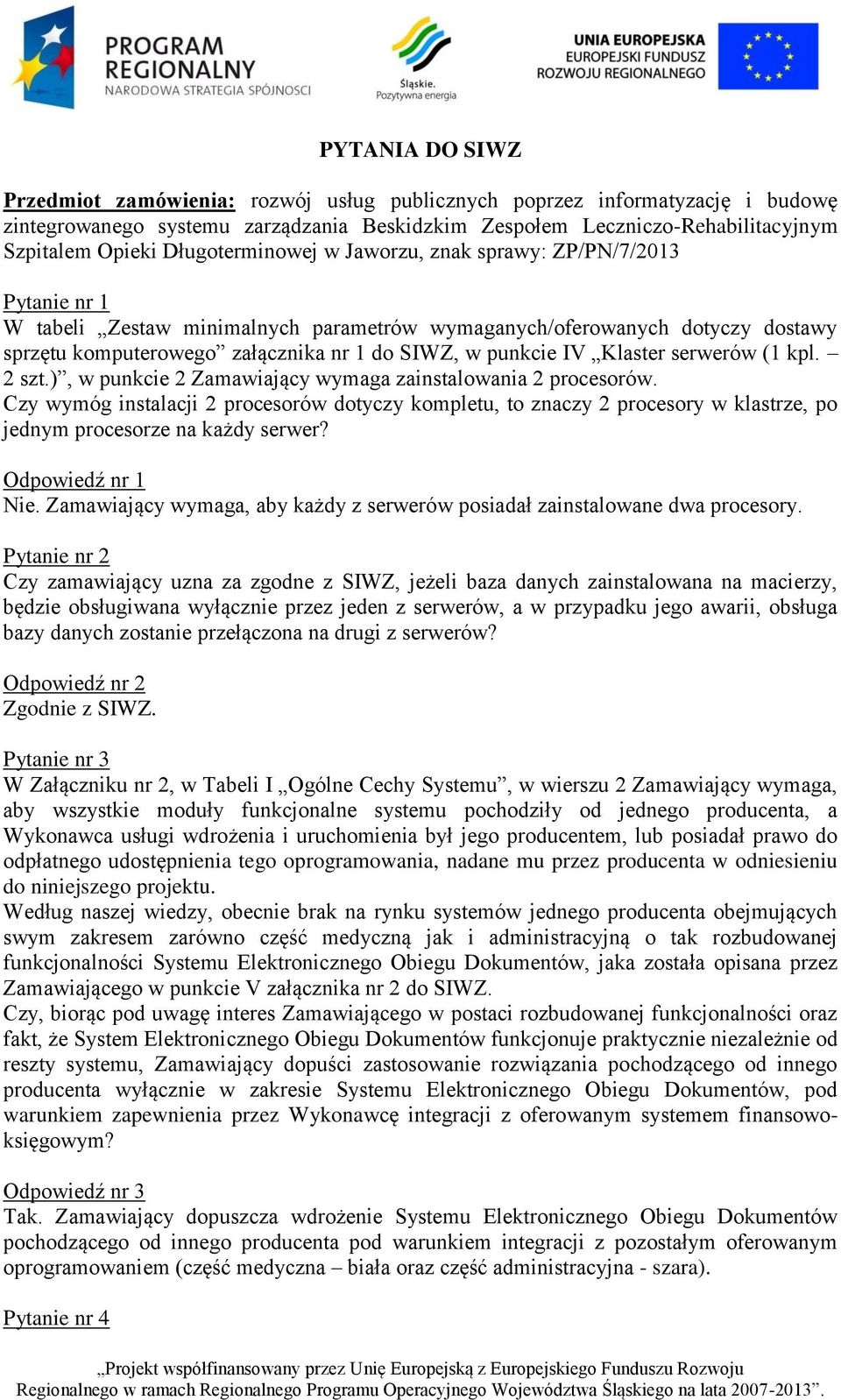 punkcie IV Klaster serwerów (1 kpl. 2 szt.), w punkcie 2 Zamawiający wymaga zainstalowania 2 procesorów.