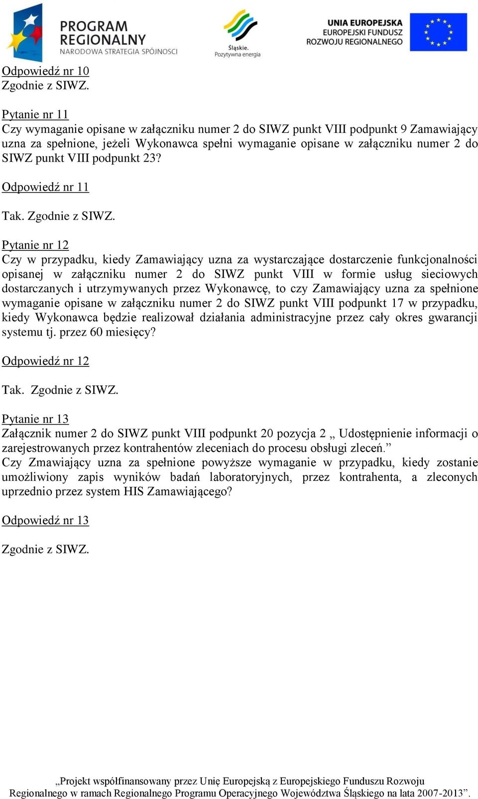 Pytanie nr 12 Czy w przypadku, kiedy Zamawiający uzna za wystarczające dostarczenie funkcjonalności opisanej w załączniku numer 2 do SIWZ punkt VIII w formie usług sieciowych dostarczanych i