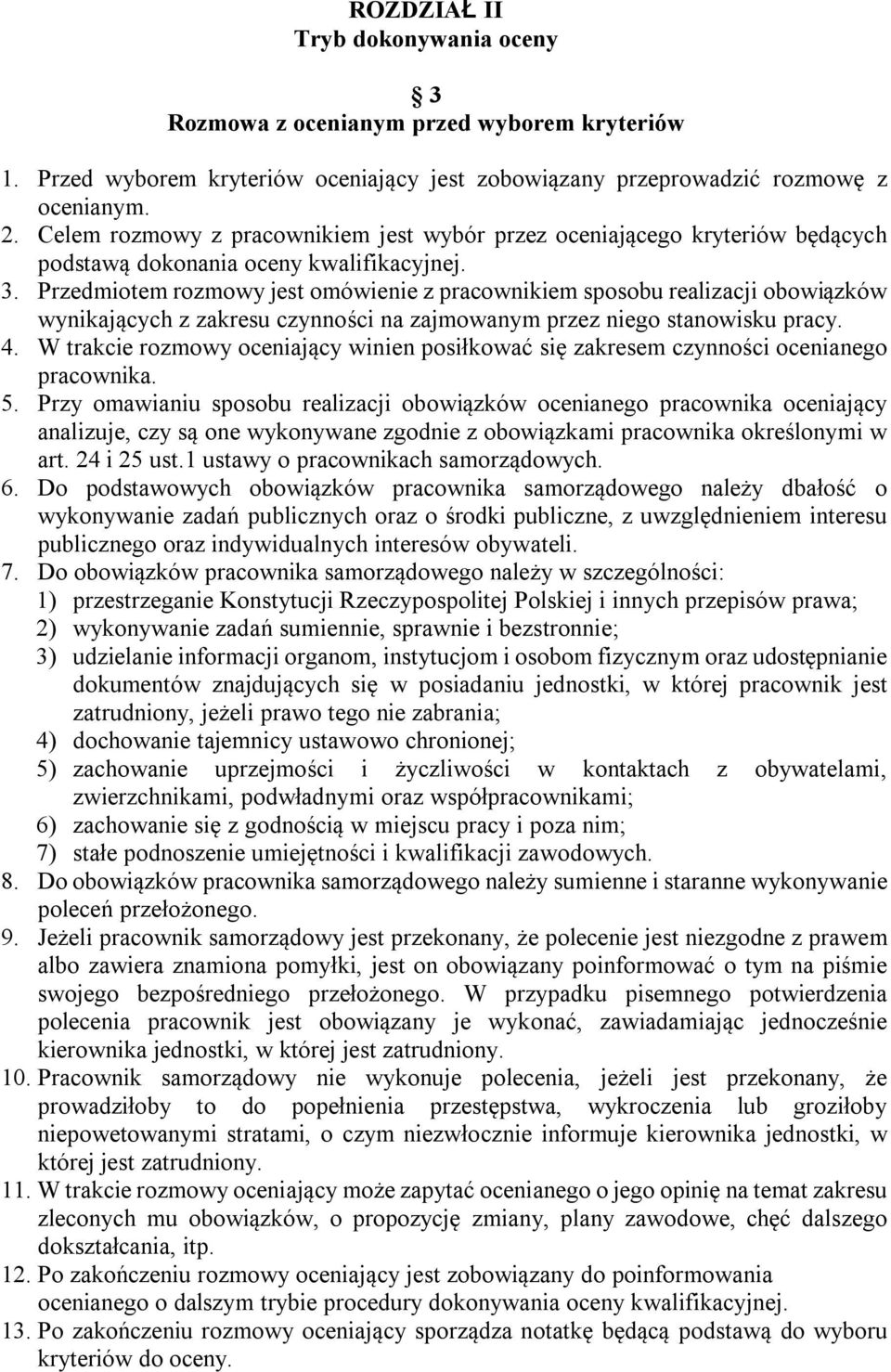 Przedmiotem rozmowy jest omówienie z pracownikiem sposobu realizacji obowiązków wynikających z zakresu czynności na zajmowanym przez niego stanowisku pracy. 4.