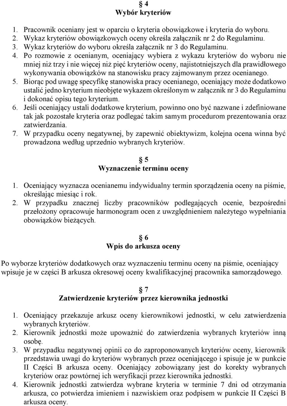 Po rozmowie z ocenianym, oceniający wybiera z wykazu kryteriów do wyboru nie mniej niż trzy i nie więcej niż pięć kryteriów oceny, najistotniejszych dla prawidłowego wykonywania obowiązków na