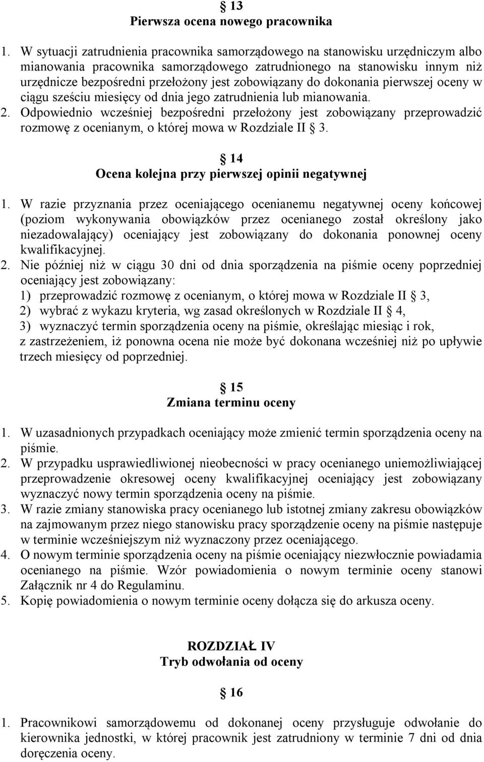 zobowiązany do dokonania pierwszej oceny w ciągu sześciu miesięcy od dnia jego zatrudnienia lub mianowania. 2.