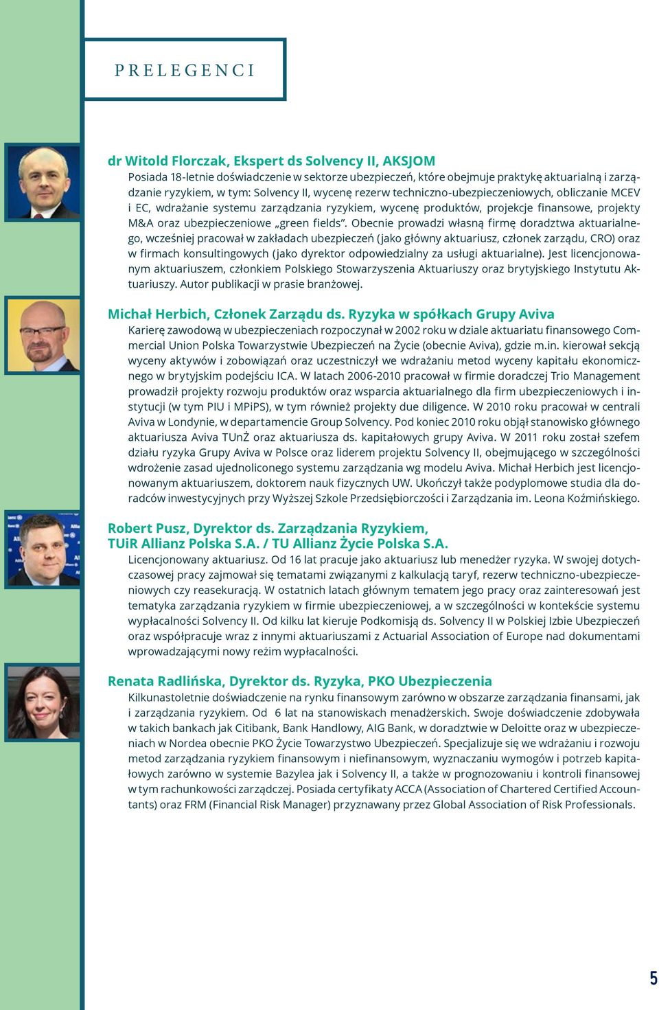 Obecnie prowadzi własną firmę doradztwa aktuarialnego, wcześniej pracował w zakładach ubezpieczeń (jako główny aktuariusz, członek zarządu, CRO) oraz w firmach konsultingowych (jako dyrektor