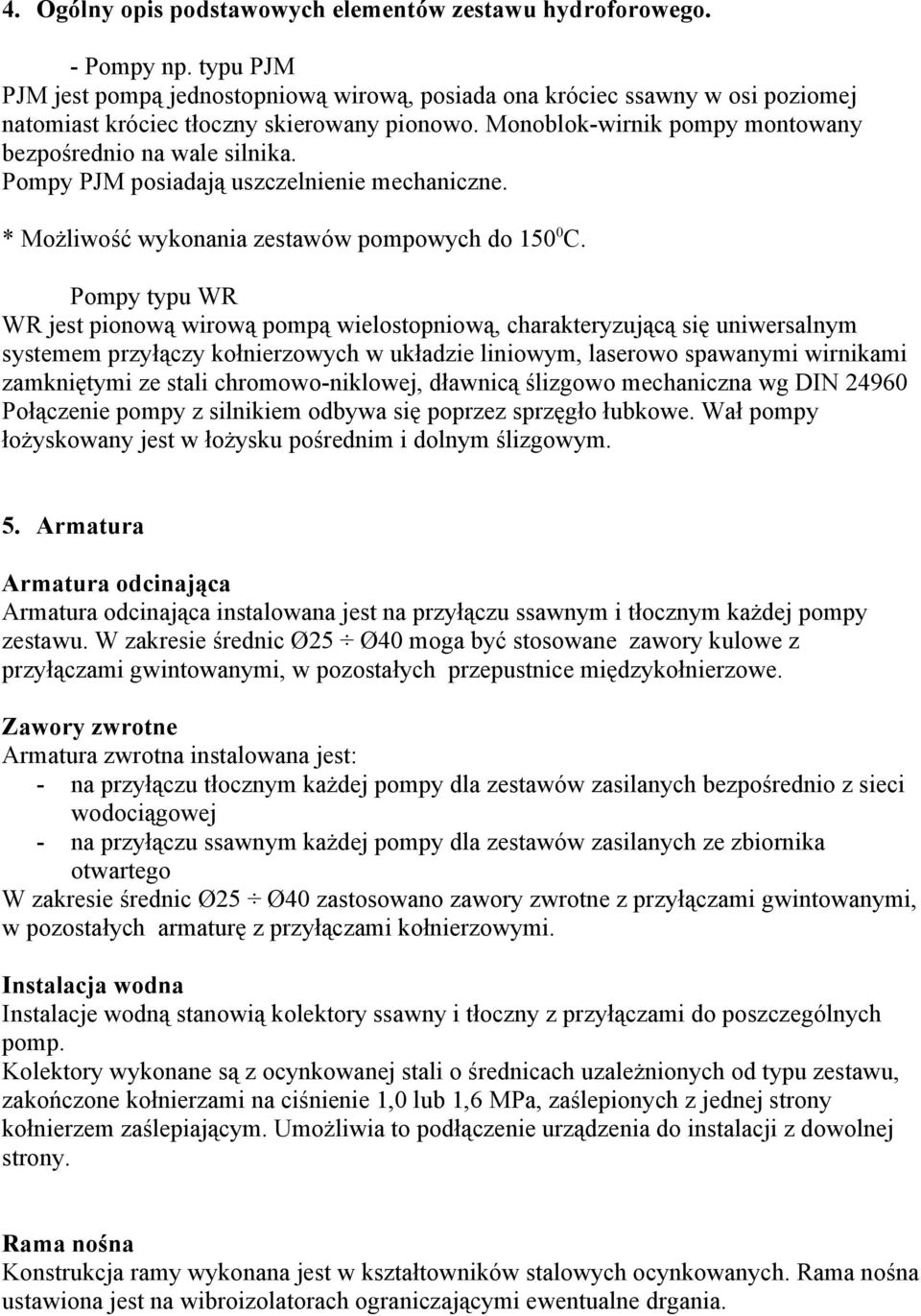 Pompy PJM posiadają uszczelnienie mechaniczne. * Możliwość wykonania zestawów pompowych do 150 0 C.