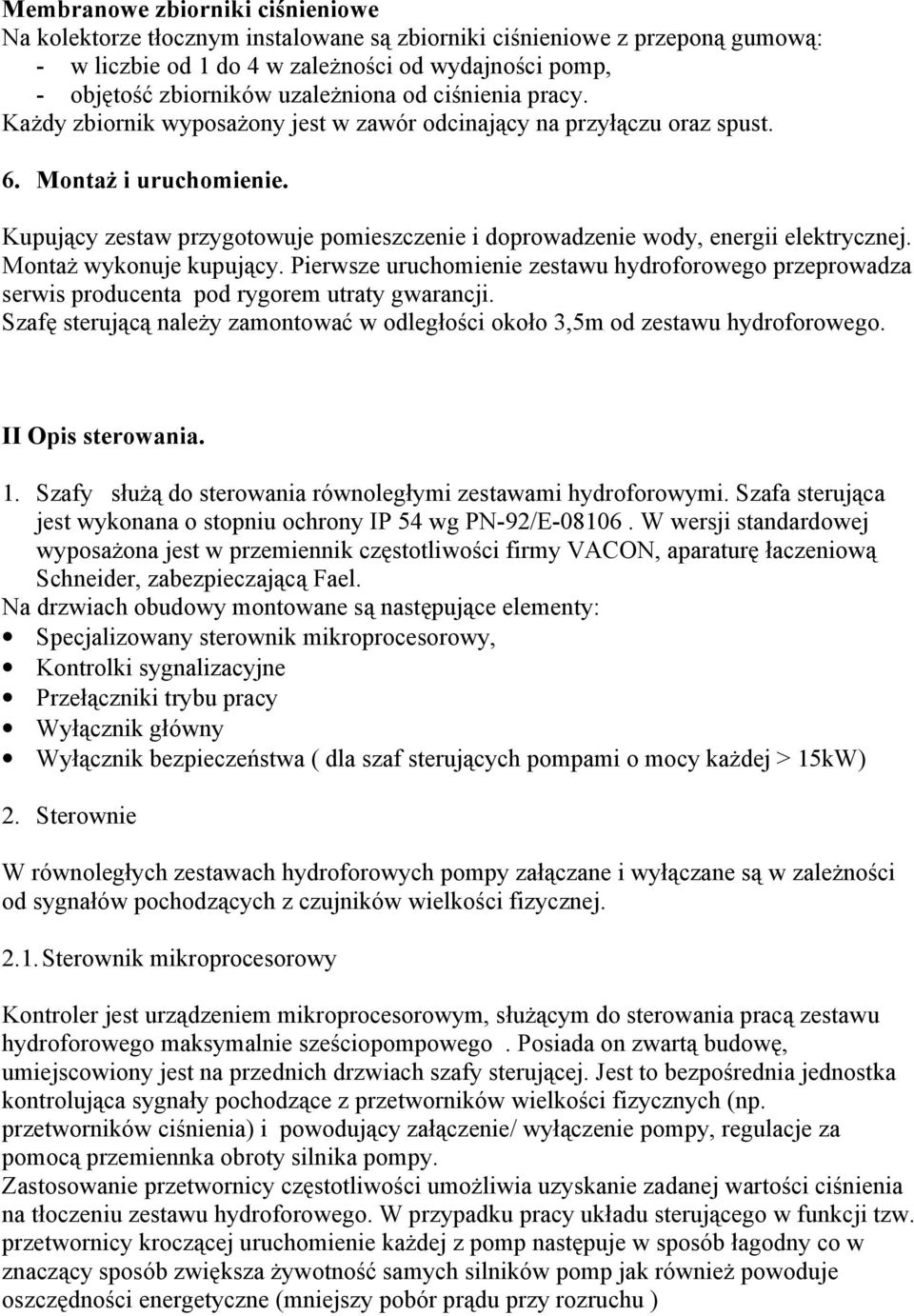 Kupujący zestaw przygotowuje pomieszczenie i doprowadzenie wody, energii elektrycznej. Montaż wykonuje kupujący.