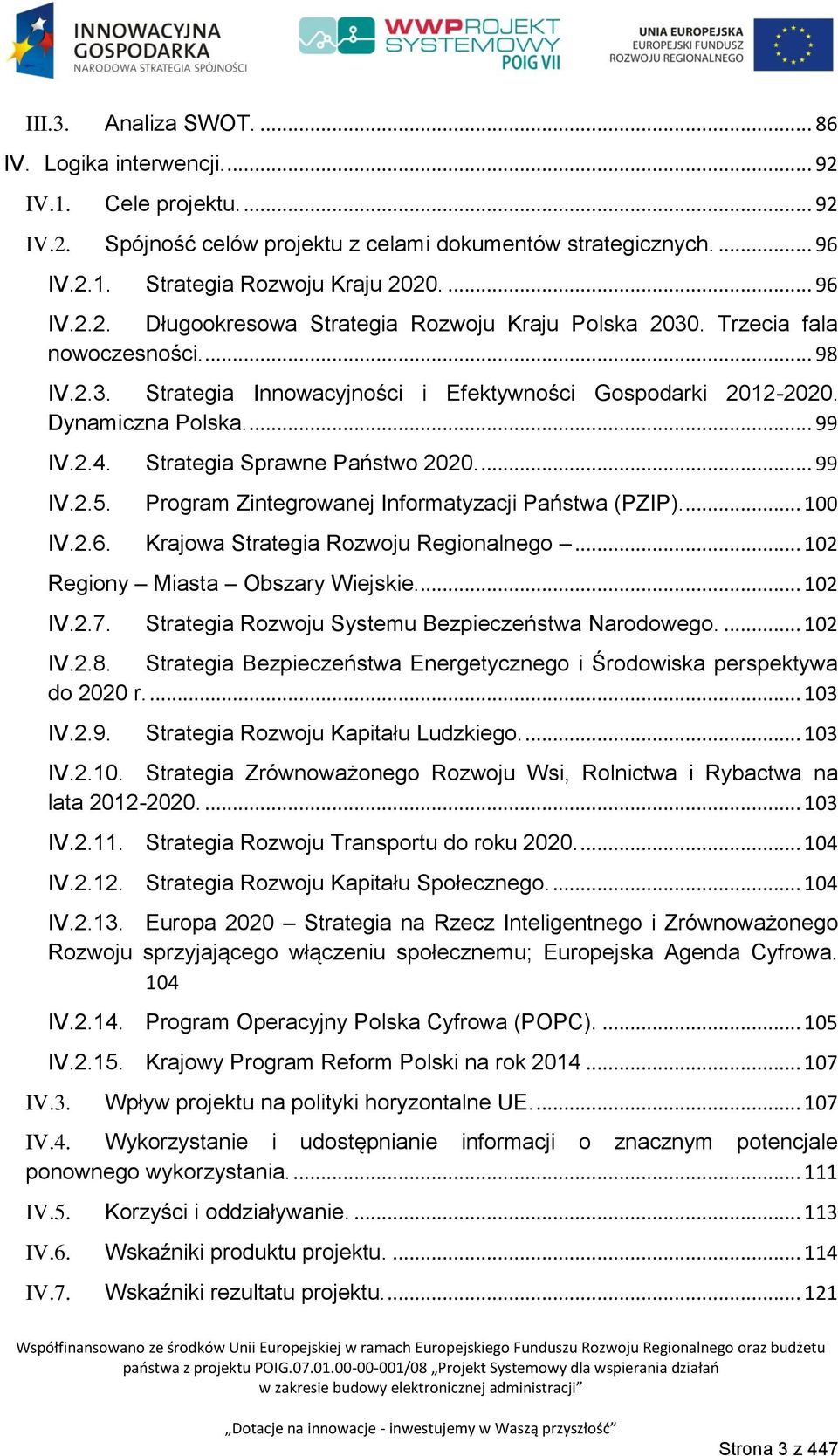 Program Zintegrowanej Informatyzacji Państwa (PZIP).... 100 IV.2.6. Krajowa Strategia Rozwoju Regionalnego... 102 Regiony Miasta Obszary Wiejskie.... 102 IV.2.7.