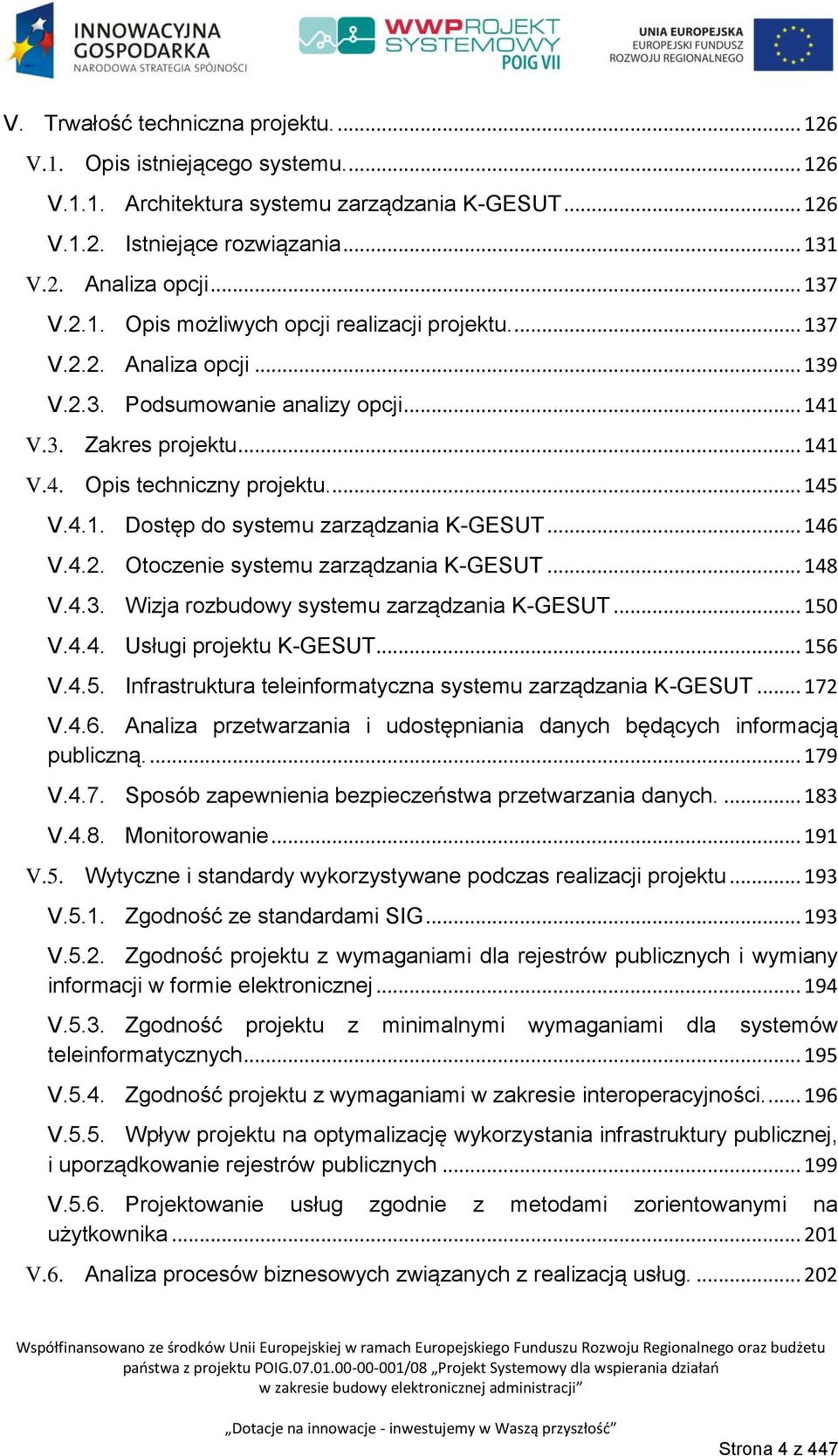 .. 146 V.4.2. Otoczenie systemu zarządzania K-GESUT... 148 V.4.3. Wizja rozbudowy systemu zarządzania K-GESUT... 150 V.4.4. Usługi projektu K-GESUT... 156 V.4.5. Infrastruktura teleinformatyczna systemu zarządzania K-GESUT.