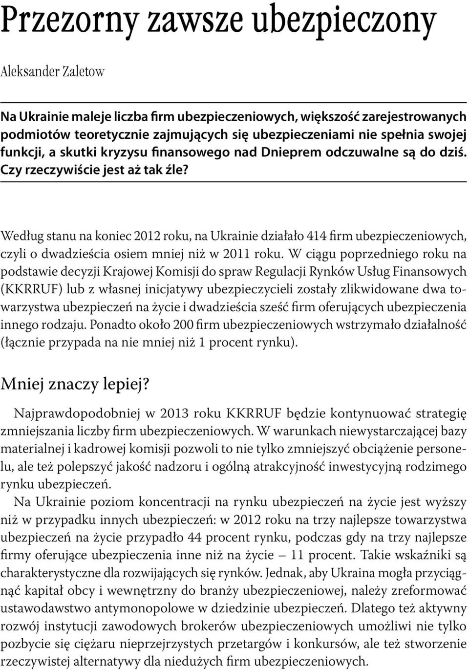 Według stanu na koniec 2012 roku, na Ukrainie działało 414 firm ubezpieczeniowych, czyli o dwadzieścia osiem mniej niż w 2011 roku.