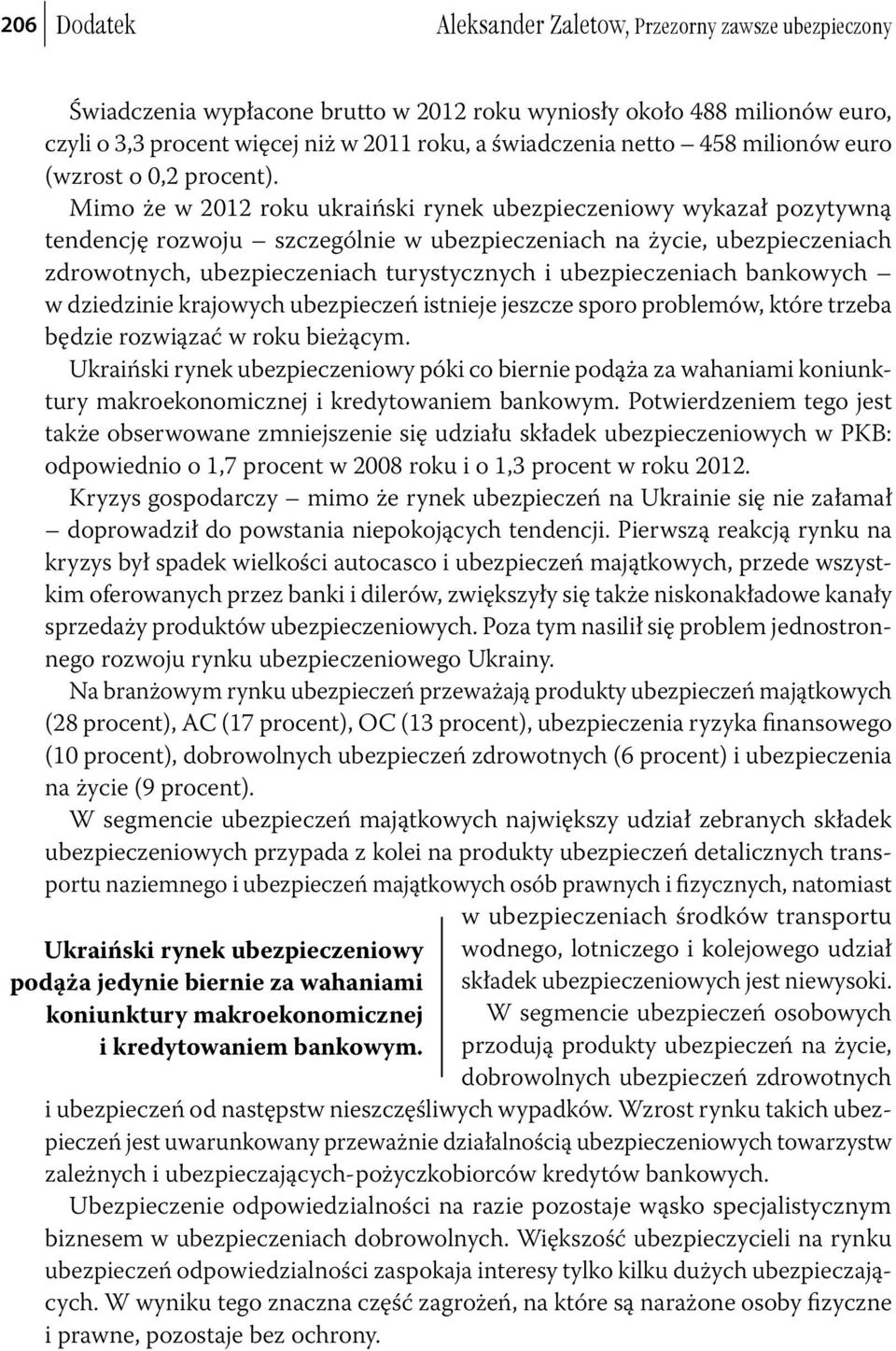 Mimo że w 2012 roku ukraiński rynek ubezpieczeniowy wykazał pozytywną tendencję rozwoju szczególnie w ubezpieczeniach na życie, ubezpieczeniach zdrowotnych, ubezpieczeniach turystycznych i