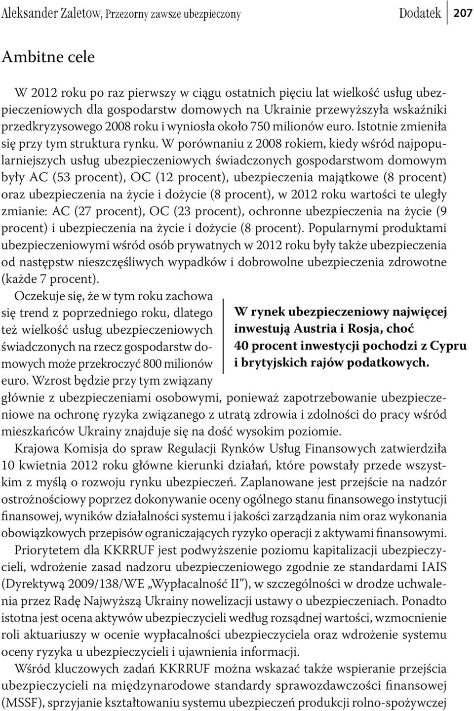 W porównaniu z 2008 rokiem, kiedy wśród najpopularniejszych usług ubezpieczeniowych świadczonych gospodarstwom domowym były AC (53 procent), OC (12 procent), ubezpieczenia majątkowe (8 procent) oraz