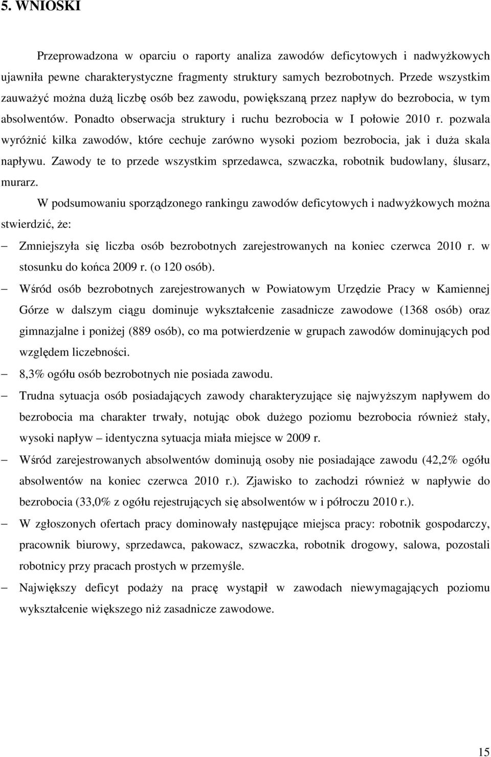 pozwala wyróżnić kilka zawodów, które cechuje zarówno wysoki poziom bezrobocia, jak i duża skala napływu. Zawody te to przede wszystkim sprzedawca, szwaczka, robotnik budowlany, ślusarz, murarz.