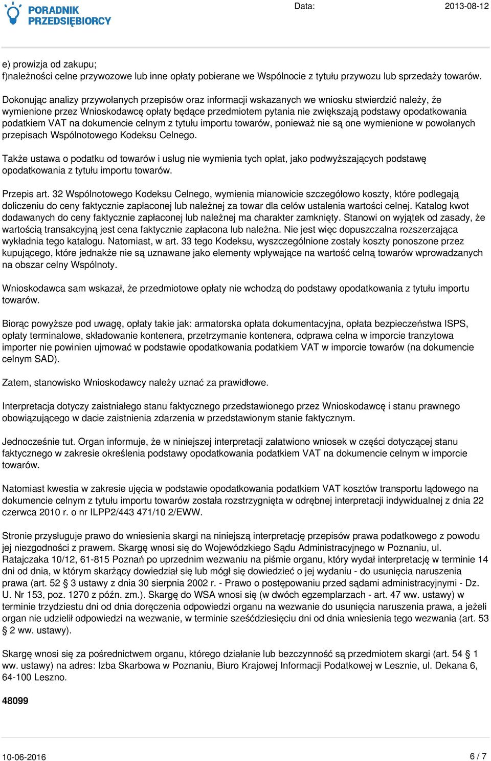 opodatkowania podatkiem VAT na dokumencie celnym z tytułu importu towarów, ponieważ nie są one wymienione w powołanych przepisach Wspólnotowego Kodeksu Celnego.