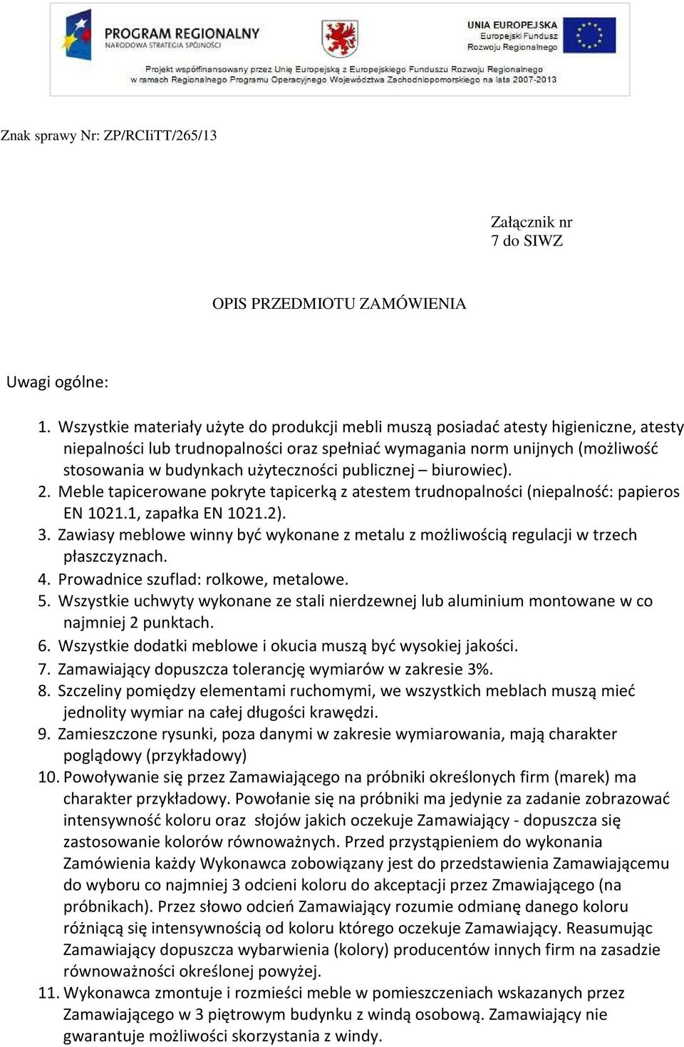użyteczności publicznej biurowiec). 2. Meble tapicerowane pokryte tapicerką z atestem trudnopalności (niepalność: papieros EN 1021.1, zapałka EN 1021.2). 3.