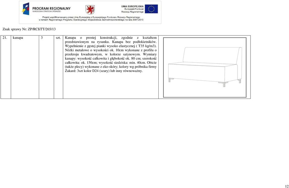 10cm wykonane z profilu o przekroju kwadratowym, w kolorze satynowym. Wymiary kanapy: wysokość całkowita i głębokość ok.