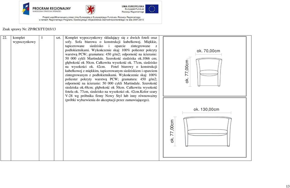 Szerokość siedziska ok.1066 cm; głębokość ok 50cm. Całkowita wysokość ok. 77cm, siedzisko na wysokości ok. 42cm.