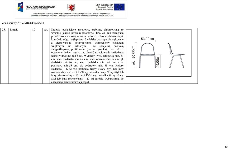 Siedzisko oraz oparcie wykonane z atestowanego polipropylenu, wzmocniony włóknem węglowym lub szklanym ze specjalną powłoką antypoślizgową, profilowane (jak na rysunku), siedzisko i oparcie w jednej