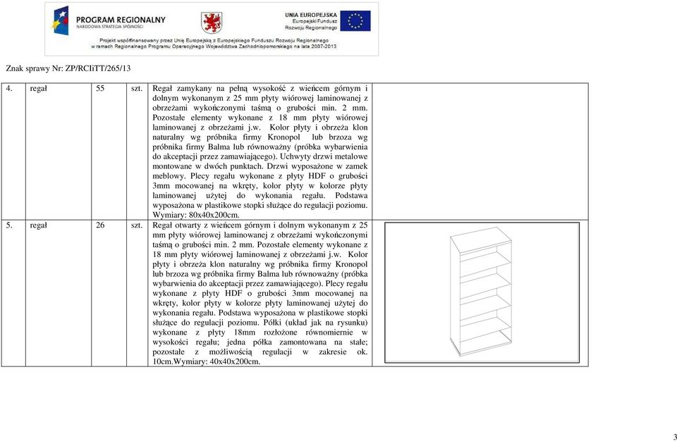 Uchwyty drzwi metalowe montowane w dwóch punktach. Drzwi wyposażone w zamek meblowy.