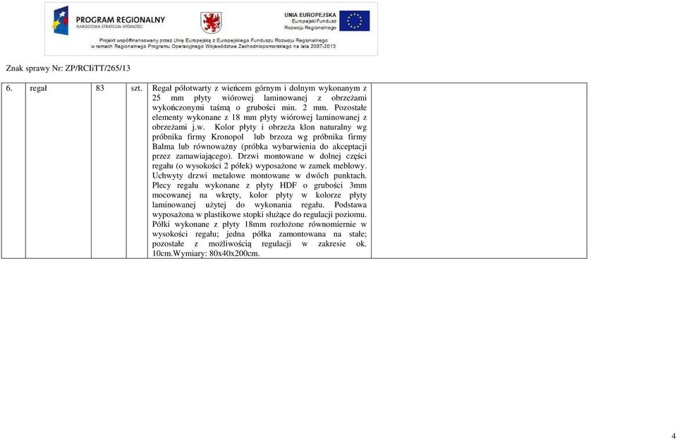 Drzwi montowane w dolnej części regału (o wysokości 2 półek) wyposażone w zamek meblowy. Uchwyty drzwi metalowe montowane w dwóch punktach.