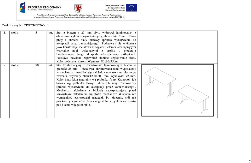 Podstawa stołu wykonana jako konstrukcja metalowa z nogami i elementami łączącymi wszystkie nogi wykonanymi z profilu o przekroju kwadratowym. Nogi od spodu zabezpieczone zaślepkami.