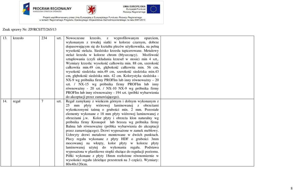 88 cm, szerokość całkowita min.49 cm, głębokość całkowita min. 56 cm, wysokość siedziska min.49 cm, szerokość siedziska min.43 cm, głębokość siedziska min. 42 cm.