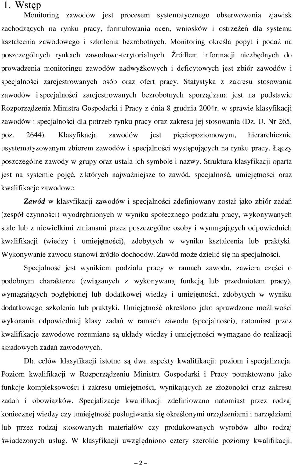 Źródłem informacji niezbędnych do prowadzenia monitoringu zawodów nadwyŝkowych i deficytowych jest zbiór zawodów i specjalności zarejestrowanych osób oraz ofert pracy.