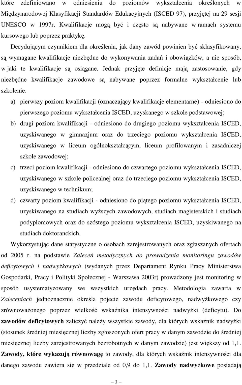 Decydującym czynnikiem dla określenia, jak dany zawód powinien być sklasyfikowany, są wymagane kwalifikacje niezbędne do wykonywania zadań i obowiązków, a nie sposób, w jaki te kwalifikacje są