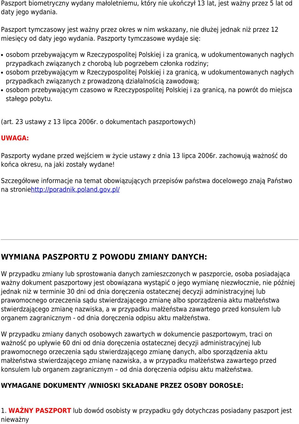 Paszporty tymczasowe wydaje się: osobom przebywającym w Rzeczypospolitej Polskiej i za granicą, w udokumentowanych nagłych przypadkach związanych z chorobą lub pogrzebem członka rodziny; osobom