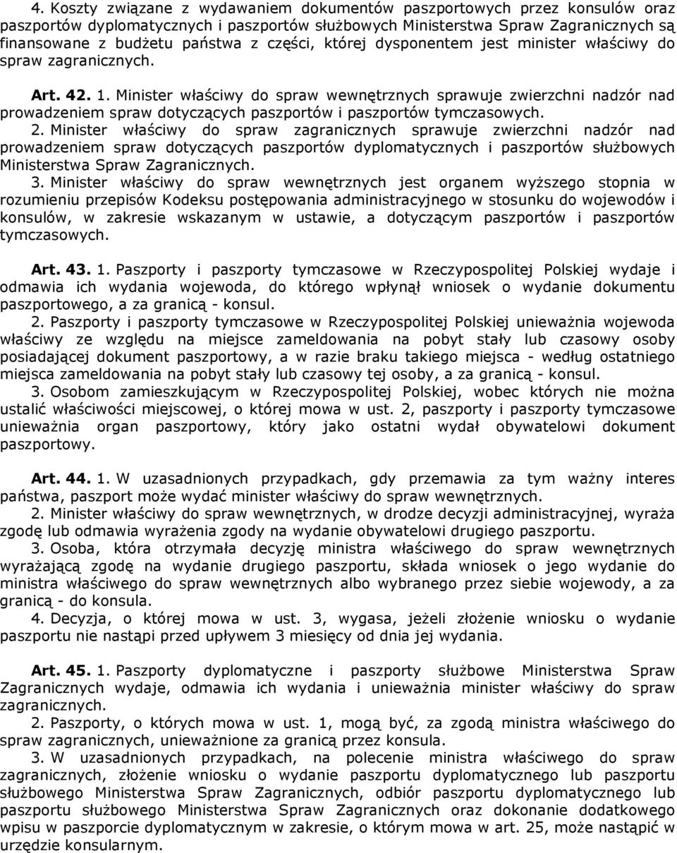 Minister właściwy do spraw wewnętrznych sprawuje zwierzchni nadzór nad prowadzeniem spraw dotyczących paszportów i paszportów tymczasowych. 2.