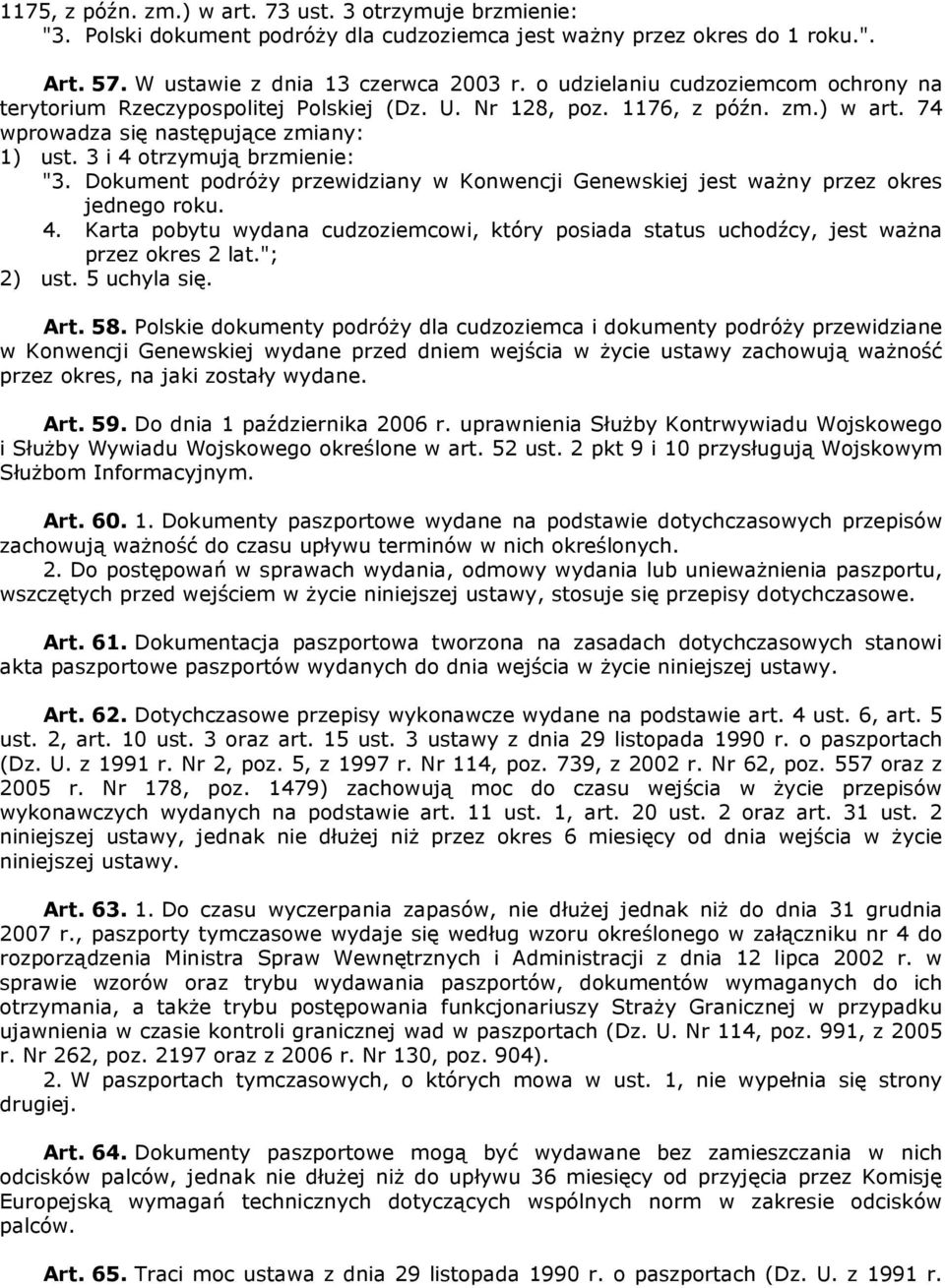 Dokument podróży przewidziany w Konwencji Genewskiej jest ważny przez okres jednego roku. 4. Karta pobytu wydana cudzoziemcowi, który posiada status uchodźcy, jest ważna przez okres 2 lat."; 2) ust.