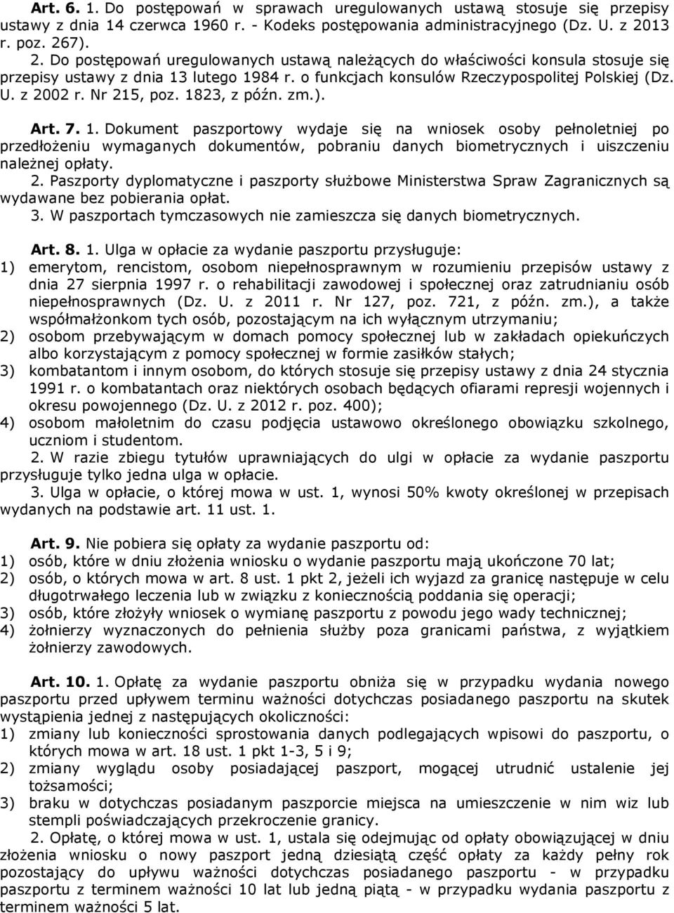 z 2002 r. Nr 215, poz. 1823, z późn. zm.). Art. 7. 1. Dokument paszportowy wydaje się na wniosek osoby pełnoletniej po przedłożeniu wymaganych dokumentów, pobraniu danych biometrycznych i uiszczeniu należnej opłaty.