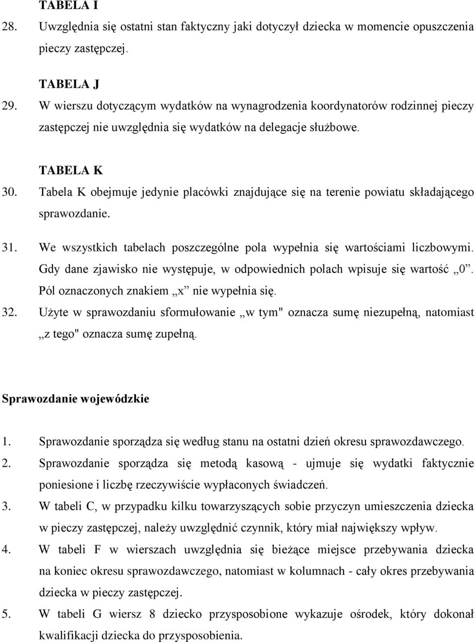 Tabela K obejmuje jedynie placówki znajdujące się na terenie powiatu składającego sprawozdanie. 31. We wszystkich tabelach poszczególne pola wypełnia się wartościami liczbowymi.
